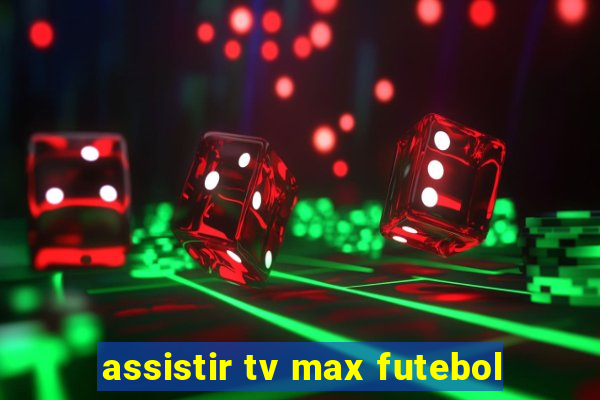 assistir tv max futebol